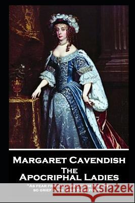 Margaret Cavendish - The Apocriphal Ladies: 'As fear frights tears from the Eyes, so grief doth send them forth'' Margaret Cavendish 9781787804364 Stage Door