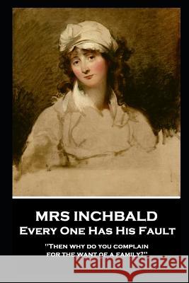 Mrs Inchabald - Every One Has His Fault: 'Then why do you complain for the want of a family?'' Mrs Inchbald 9781787805347 Stage Door