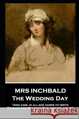 Mrs Inchbald - The Wedding Day: 'And aims, in all she dares to write, To make her Wedding Day-a merry night'' Mrs Inchbald 9781787805392 Stage Door