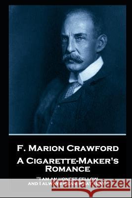 F. Marion Crawford - A Cigarette Maker's Romance: 'I am an honest fellow, and I always mean what I say'' Francis Marion Crawford 9781787805477 Horse's Mouth