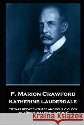 F. Marion Crawford - Katherine Lauderdale: 'It was between three and four o'clock, and Broadway was crowded'' Francis Marion Crawford 9781787805569 Horse's Mouth