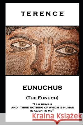 Terence - Eunuchus (The Eunuch): 'I am human and I think nothing of which is human is alien to me'' Terence 9781787806269