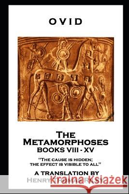 Ovid - The Metamorphoses. Books VIII - XV: 'The cause is hidden; the effect is visible to all'' Ovid 9781787806399