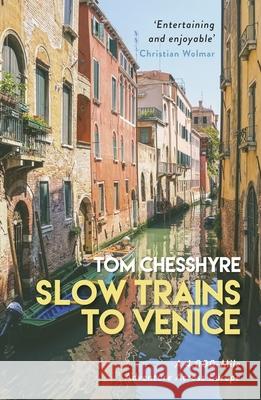 Slow Trains to Venice: A 4,000-Mile Adventure Across Europe Chesshyre, Tom 9781787832992 Octopus Publishing Group