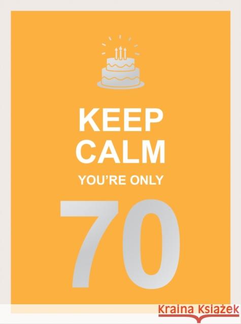 Keep Calm You're Only 70: Wise Words for a Big Birthday Summersdale Publishers 9781787833067