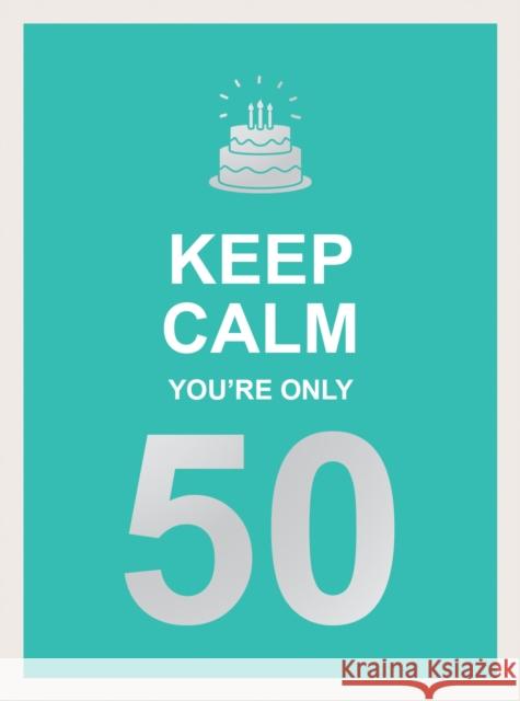 Keep Calm You're Only 50: Wise Words for a Big Birthday Summersdale Publishers 9781787833074