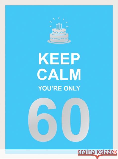 Keep Calm You're Only 60: Wise Words for a Big Birthday Summersdale Publishers 9781787833081