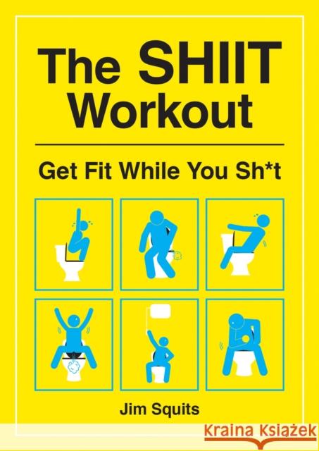 The SHIIT Workout: Get Fit While You Sh*t Jim Squits 9781787833265 Octopus Publishing Group