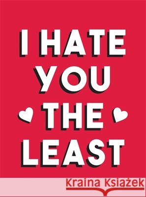 I Hate You the Least: A Gift of Love That's Not a Cliche Summersdale Publishers 9781787833272 Octopus Publishing Group