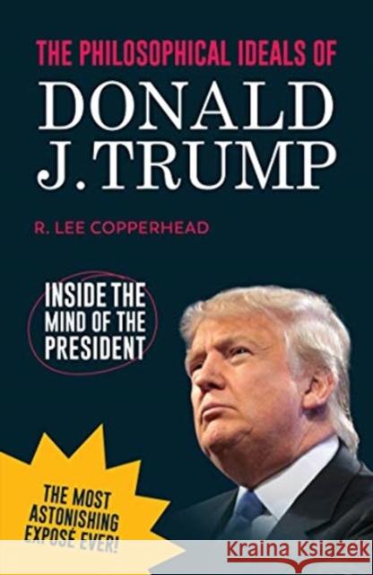 The Philosophical Ideals of Donald J. Trump: Inside the Mind of the President *blank book* R. Lee Copperhead 9781787835207 Octopus Publishing Group