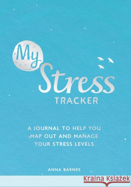 My Stress Tracker: A Journal to Help You Map Out and Manage Your Stress Levels Anna Barnes 9781787835337