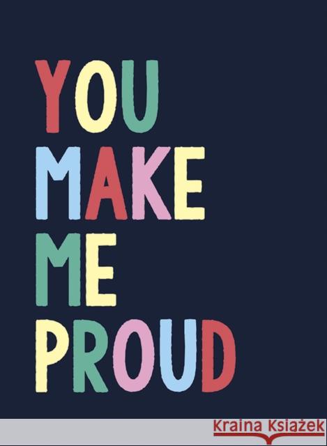 You Make Me Proud: The Perfect Gift to Celebrate Achievers Summersdale Publishers 9781787835528 Summersdale