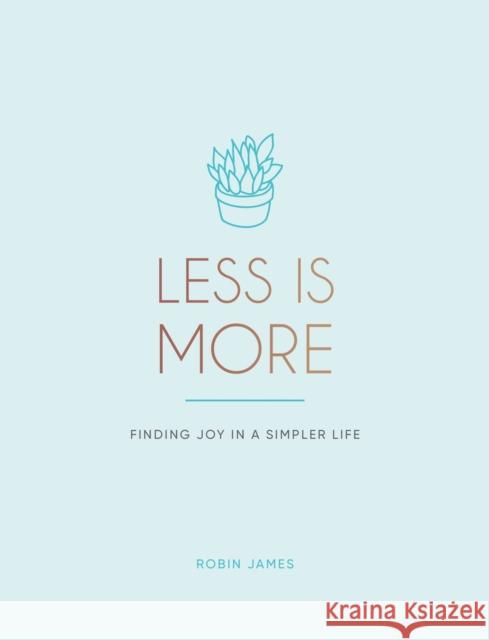 Less Is More: Finding Joy in a Simpler Life James, Robin 9781787835771 Summersdale