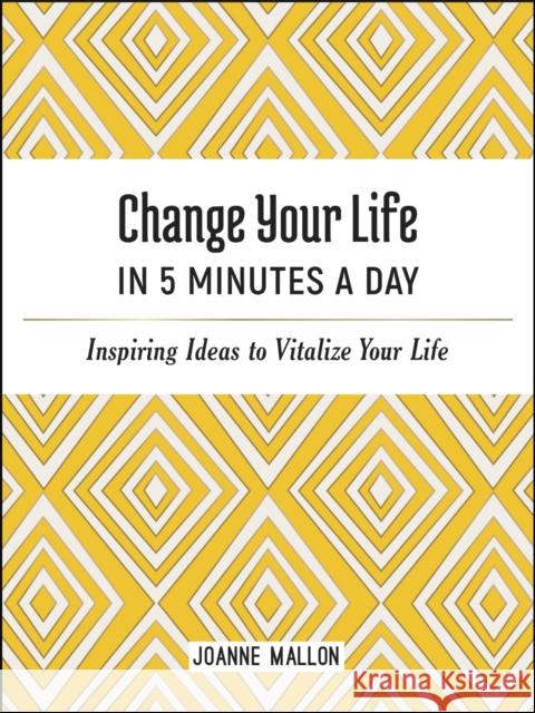 Change Your Life in 5 Minutes a Day: Inspiring Ideas to Vitalize Your Life Mallon, Joanne 9781787836365 Summersdale Publishers