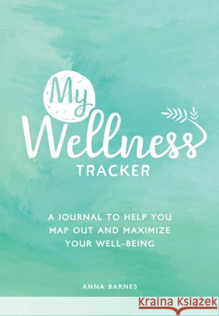 My Wellness Tracker: A Journal to Help You Map Out and Maximize Your Well-Being Anna Barnes 9781787836389 Summersdale Publishers