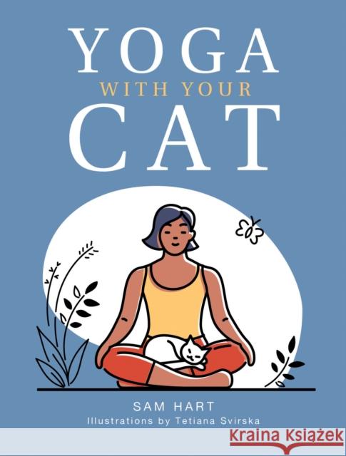 Yoga with Your Cat: Purr-Fect Poses for You and Your Feline Friend Hart, Sam 9781787836457