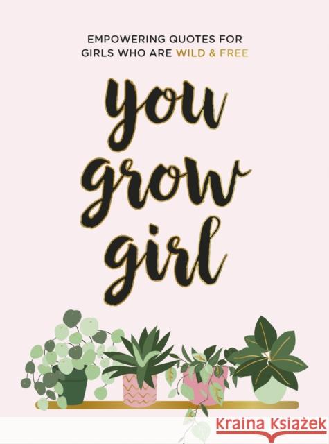 You Grow Girl: Empowering Quotes and Statements for Girls Who Are Wild and Free Summersdale Publishers 9781787836778 Octopus Publishing Group