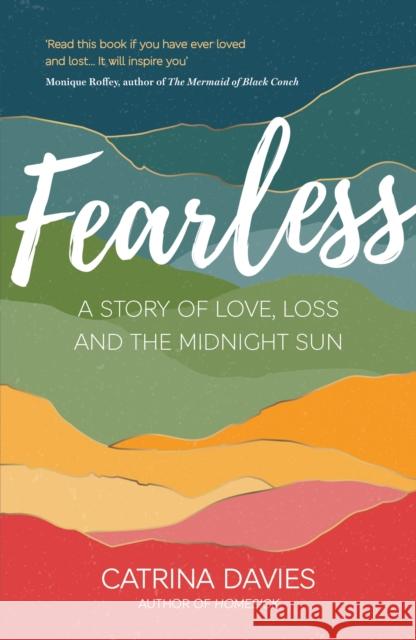 Fearless: A Story of Love, Loss and The Midnight Sun Catrina Davies 9781787836822