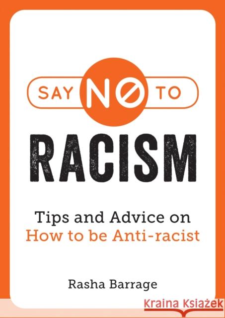 Say No to Racism: Tips and Advice on How to be Anti-Racist Rasha Barrage 9781787839694 Octopus Publishing Group