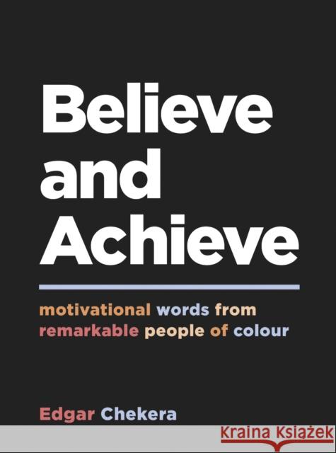 Believe and Achieve: Motivational Words from Remarkable People of Colour Edgar Chekera 9781787839700 Octopus Publishing Group