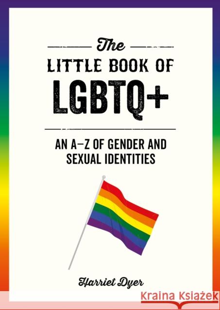 The Little Book of LGBTQ+: An A–Z of Gender and Sexual Identities Harriet Dyer 9781787839748 Octopus Publishing Group