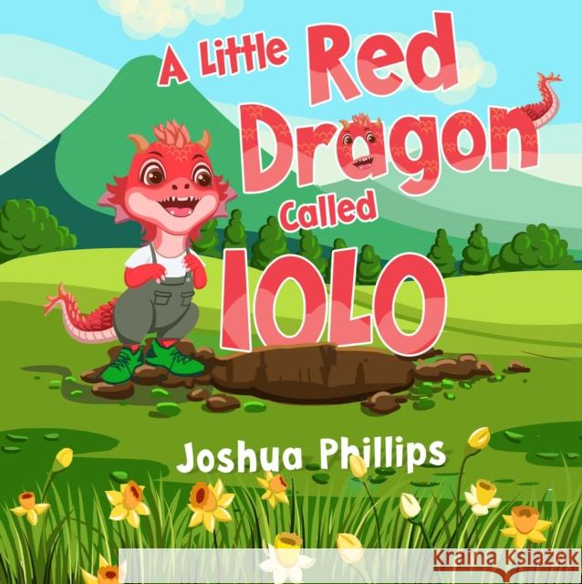 A Little Red Dragon Called Iolo Joshua Phillips 9781787881280