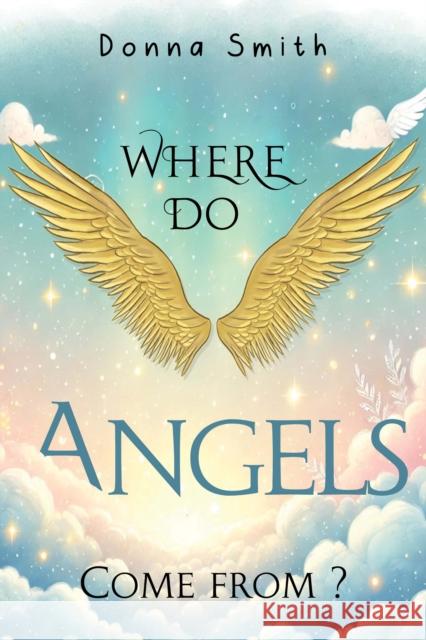 Where do Angels come from? Donna Smith 9781787881525