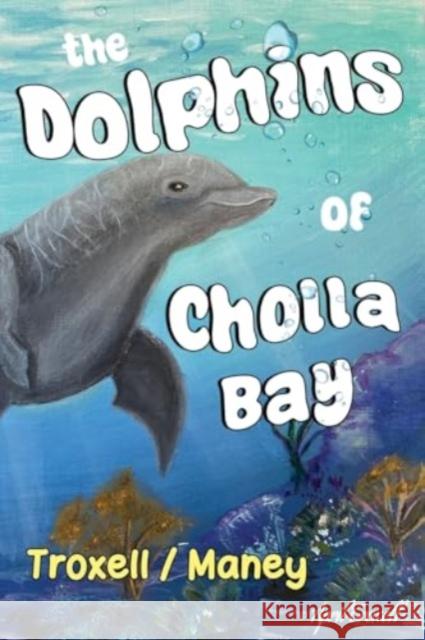 The Dolphins of Cholla Bay Troxell Maney 9781787881839