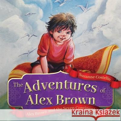 The Adventures of Alex Brown: Alex Brown and the Seven Continents Suzanne Costello 9781787882140