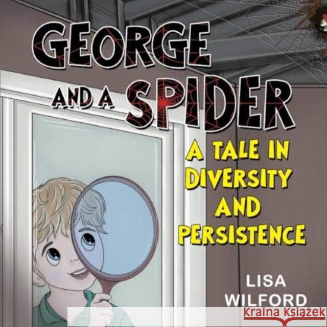 George and a Spider: A Tale is Diversity and Persistence Lisa Wilford 9781787882416