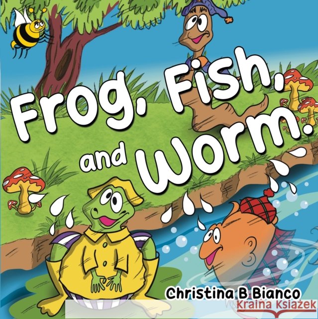 Frog, Fish, and Worm. Christina B Bianco 9781787882997
