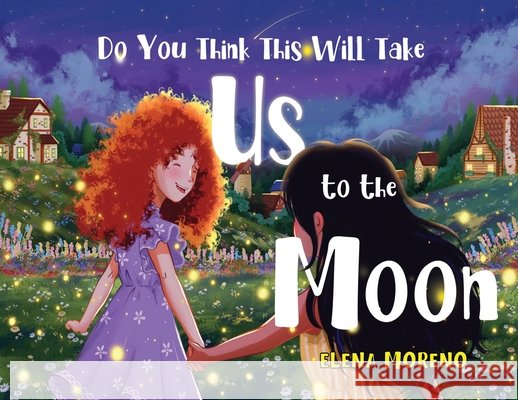 Do You Think This Will Take Us To The Moon Elena Moreno 9781787885042
