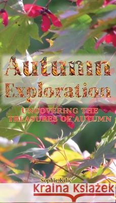 Autumn Exploration: Uncovering the Treasures of Autumn Sophie Kilic 9781787920965 Paragon Publishing