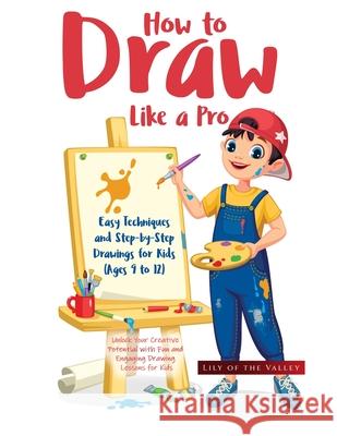 How to Draw Like a Pro: Unlock Your Creative Potential with Fun and Engaging Drawing Lessons for Kids Mallory Tielemans 9781787939349 Mallory Tielemans