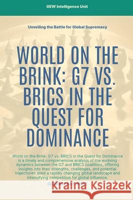 World On The Brink: G7 Vs. BRICS In The Quest For Dominance Gew Intelligence Unit                    Hichem Karoui 9781787951877 Global East-West (London)