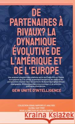 De partenaires ? rivaux?: La dynamique ?volutive de l'Am?rique et de l'Europe Gew Unit? d'Intelligence 9781787952782 Global East-West (London)