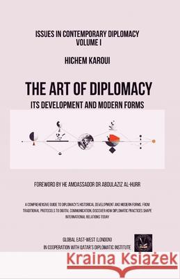 The Art of Diplomacy: Its Development and Modern Forms Hichem Karoui Abdulaziz Al-Hurr 9781787954823 Global East-West (London)