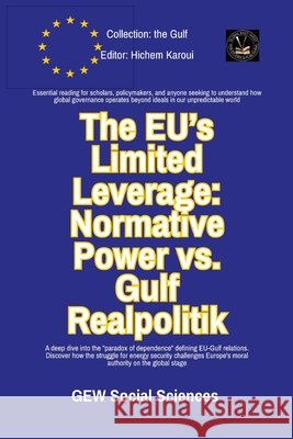 The EU's Limited Leverage: Normative Power vs. Gulf Realpolitik Gew Social Sciences                      Hichem Karoui 9781787954878 Global East-West (London)
