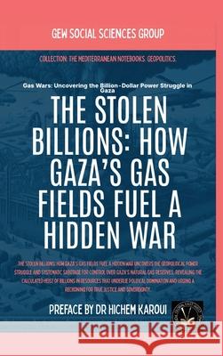 The Stolen Billions: How Gaza's Gas Fields Fuel A Hidden War Gew Social Sciences Group                Hichem Karoui 9781787955202 Global East-West (London)