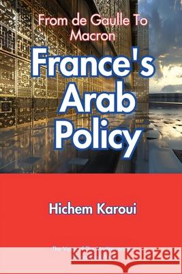 France's Arab Policy: From De Gaulle to Macron Hichem Karoui 9781787959521 Global East-West (London)