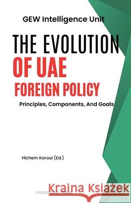 The Evolution Of UAE Foreign Policy: Principles, Components, And Goals Gew Intelligence Unit                    Hichem Karoui 9781787959583 Global East-West (London)