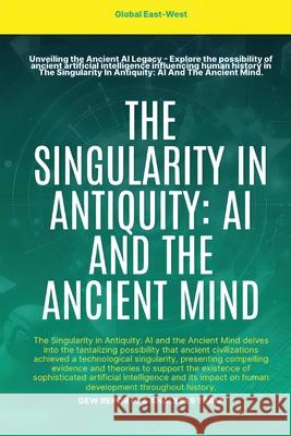 The Singularity In Antiquity: AI And The Ancient Mind Gew Reports & Analyses Team              Hichem Karoui 9781787959842 Global East-West (London)