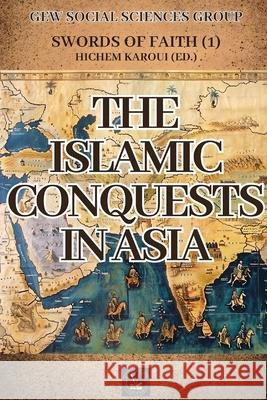 The Islamic Conquests In Asia Gew Social Sciences Group                Hichem Karoui 9781787959866 Global East-West (London)