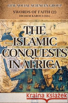 The Islamic Conquests In Africa: Swords of Faith Gew Social Sciences Group                Hichem Karoui 9781787959897 Global East-West (London)