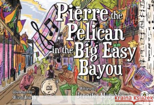 Pierre the Pelican in the Big Easy Bayou Jennifer Murphy 9781787960220