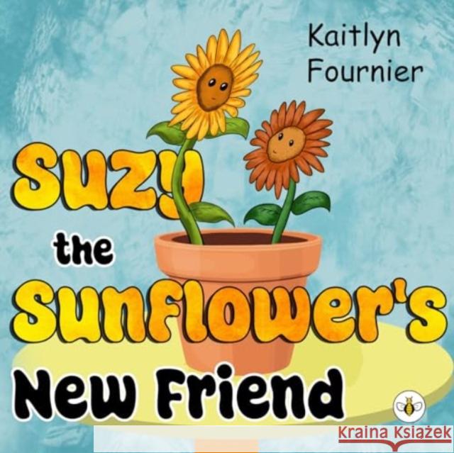 Suzy the Sunflower's New Friend Kaitlyn Fournier 9781787960442 Olympia Publishers