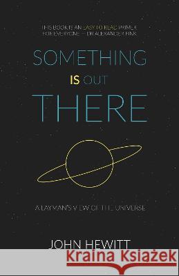 Something is Out There: A Layman's View of the Universe John Hewitt   9781787989504