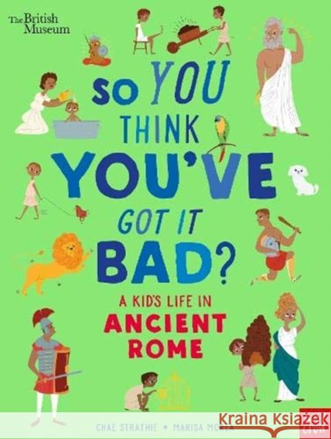 British Museum: So You Think You've Got It Bad? A Kid's Life in Ancient Rome Chae Strathie 9781788007061