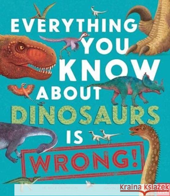 Everything You Know About Dinosaurs is Wrong! Dr Nick Crumpton 9781788008105 Nosy Crow Ltd