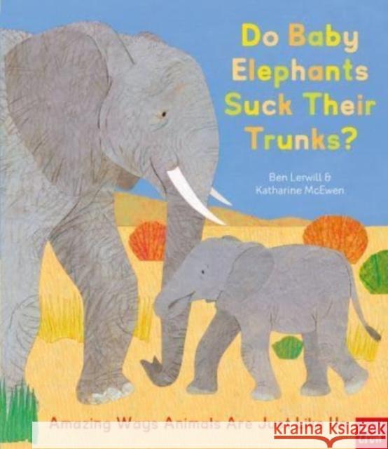 Do Baby Elephants Suck Their Trunks? – Amazing Ways Animals Are Just Like Us Ben Lerwill 9781788008112 Nosy Crow Ltd